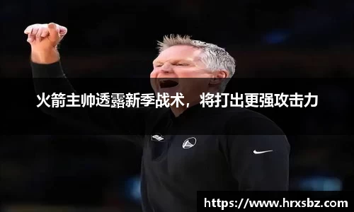 火箭主帅透露新季战术，将打出更强攻击力