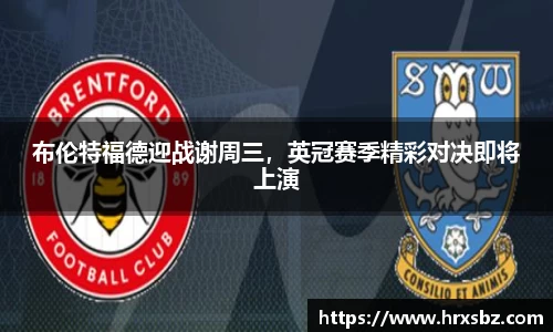 布伦特福德迎战谢周三，英冠赛季精彩对决即将上演