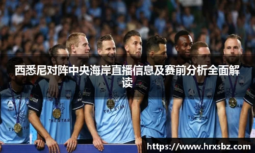 西悉尼对阵中央海岸直播信息及赛前分析全面解读