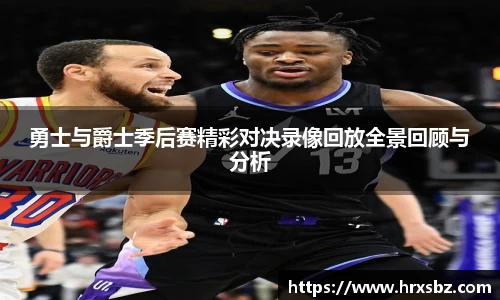 勇士与爵士季后赛精彩对决录像回放全景回顾与分析